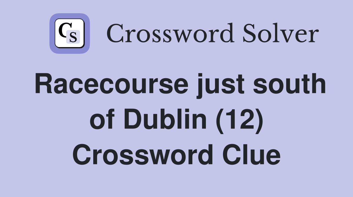 Racecourse just south of Dublin (12) Crossword Clue Answers